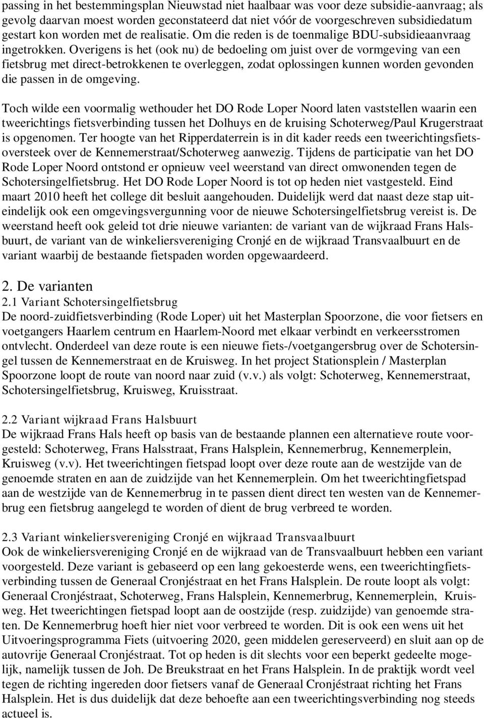 Overigens is het (ook nu) de bedoeling om juist over de vormgeving van een fietsbrug met direct-betrokkenen te overleggen, zodat oplossingen kunnen worden gevonden die passen in de omgeving.