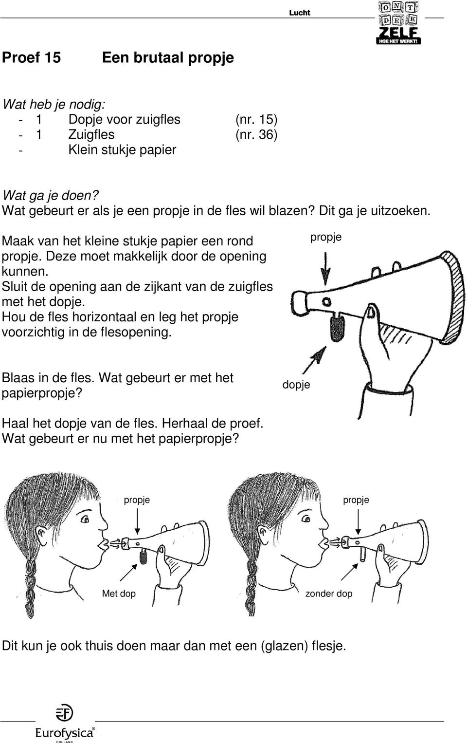 Sluit de opening aan de zijkant van de zuigfles met het dopje. Hou de fles horizontaal en leg het propje voorzichtig in de flesopening. propje Blaas in de fles.