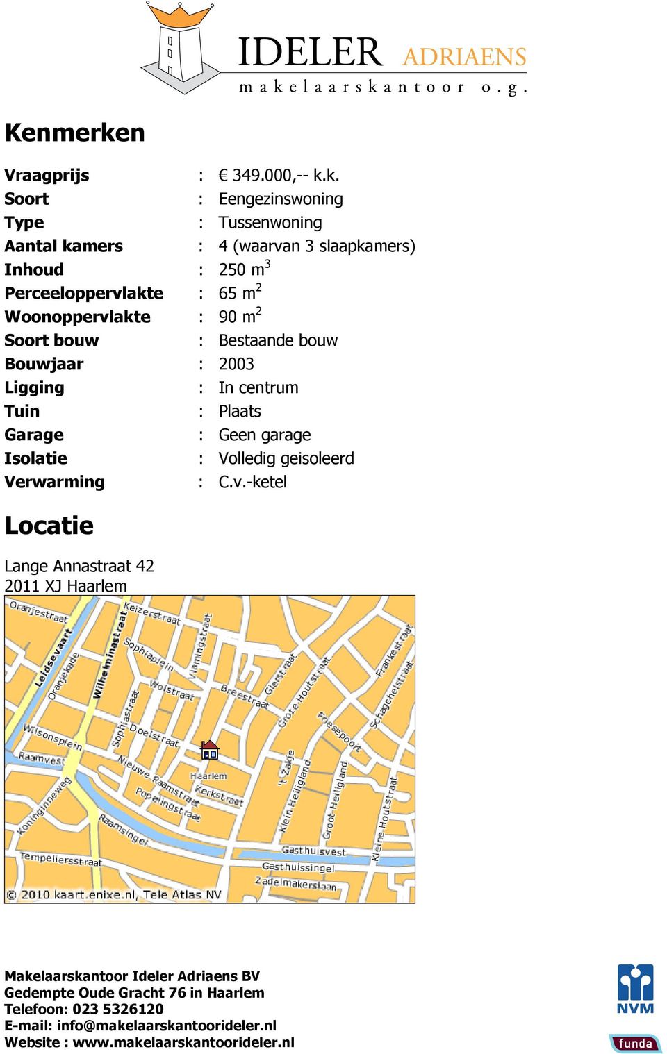 k. Soort : Eengezinswoning Type : Tussenwoning Aantal kamers : 4 (waarvan 3 slaapkamers) Inhoud :