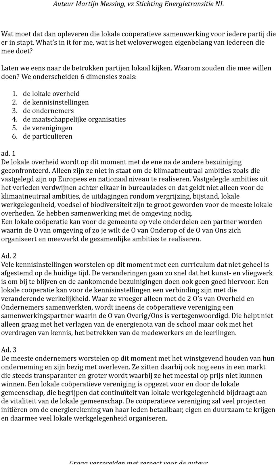 de maatschappelijke organisaties 5. de verenigingen 6. de particulieren ad. 1 De lokale overheid wordt op dit moment met de ene na de andere bezuiniging geconfronteerd.