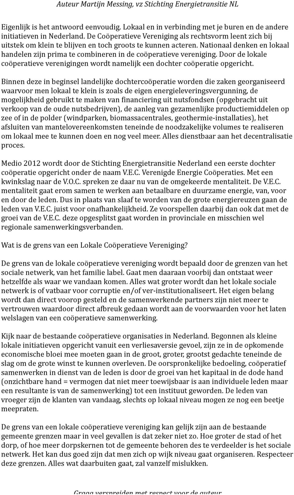 Nationaal denken en lokaal handelen zijn prima te combineren in de coöperatieve vereniging. Door de lokale coöperatieve verenigingen wordt namelijk een dochter coöperatie opgericht.