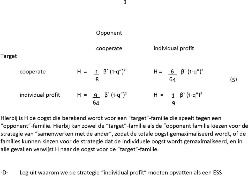 Hierbij kan zowel de target -amilie als de opponent amilie kiezen voor de strategie van samenwerken met de ander, zodat de totale oogst gemaximaliseerd wordt, o de