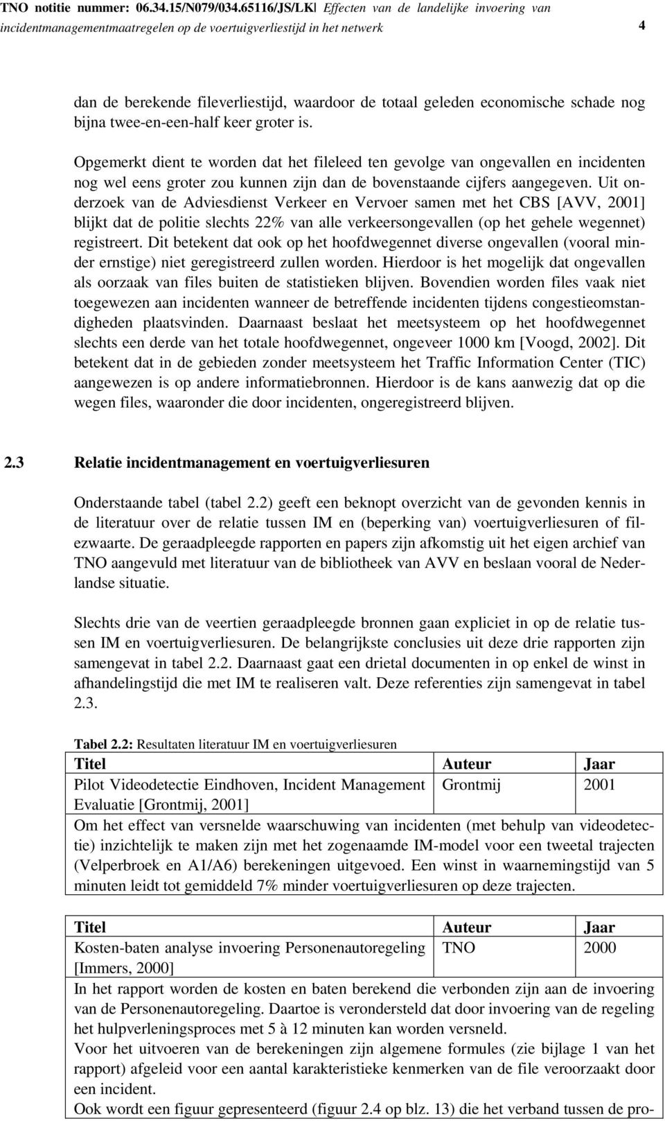 Uit onderzoek van de Adviesdienst Verkeer en Vervoer samen met het CBS [AVV, 2001] blijkt dat de politie slechts 22% van alle verkeersongevallen (op het gehele wegennet) registreert.