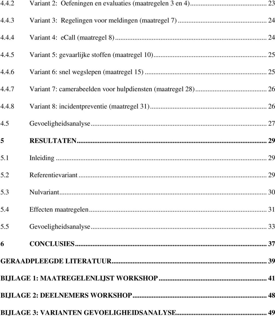 .. 27 5 RESULTATEN... 29 5.1 Inleiding... 29 5.2 Referentievariant... 29 5.3 Nulvariant... 30 5.4 Effecten maatregelen... 31 5.5 Gevoeligheidsanalyse... 33 6 CONCLUSIES.