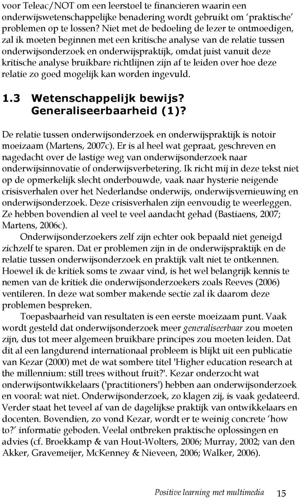 analyse bruikbare richtlijnen zijn af te leiden over hoe deze relatie zo goed mogelijk kan worden ingevuld. 1.3 Wetenschappelijk bewijs? Generaliseerbaarheid (1)?