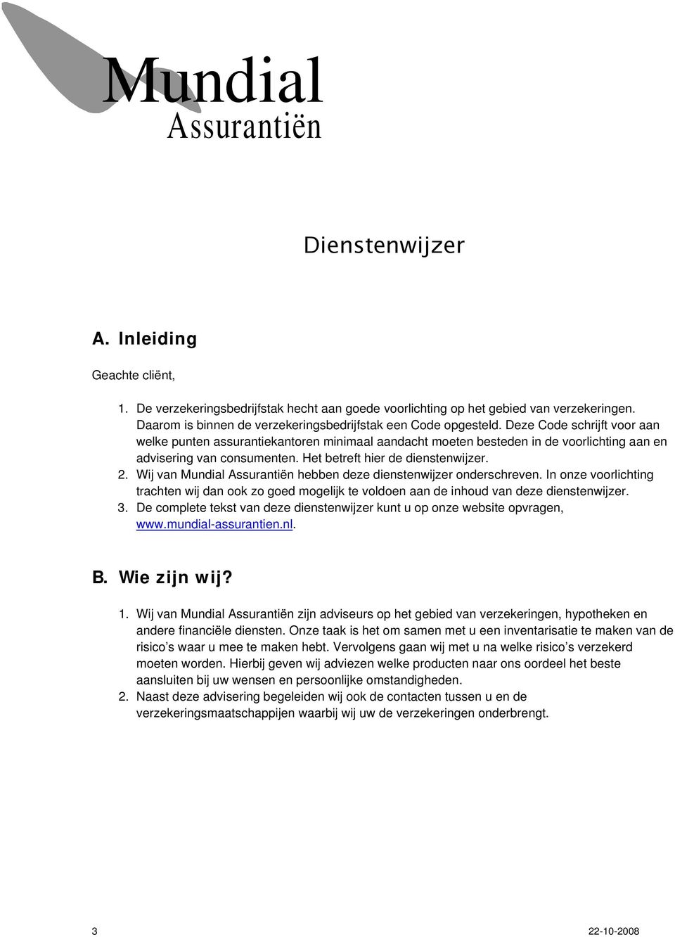 Deze Code schrijft voor aan welke punten assurantiekantoren minimaal aandacht moeten besteden in de voorlichting aan en advisering van consumenten. Het betreft hier de dienstenwijzer. 2.