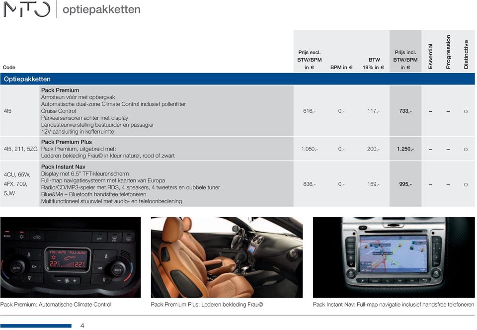 display Lendesteunverstelling bestuurder en passagier 12V-aansluiting in kofferruimte 616,- 0,- 117,- 733,- - - 4I5, 211, 5ZG Pack Premium Plus Pack Premium, uitgebreid met: Lederen bekleding Frau in