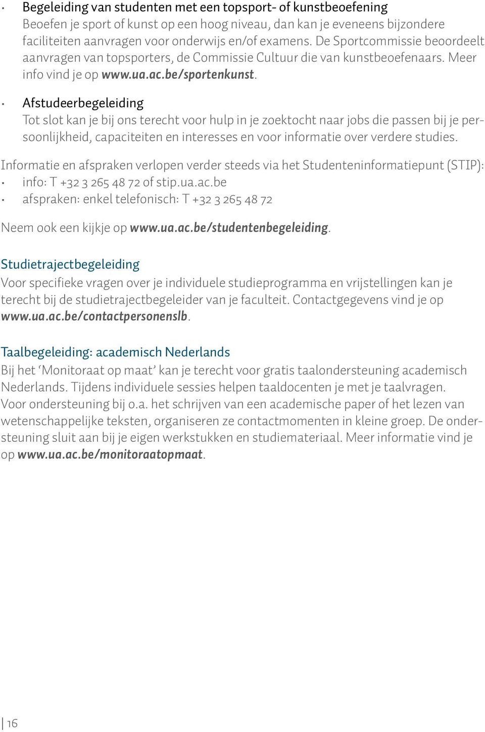 Afstudeerbegeleiding Tot slot kan je bij ons terecht voor hulp in je zoektocht naar jobs die passen bij je persoonlijkheid, capaciteiten en interesses en voor informatie over verdere studies.