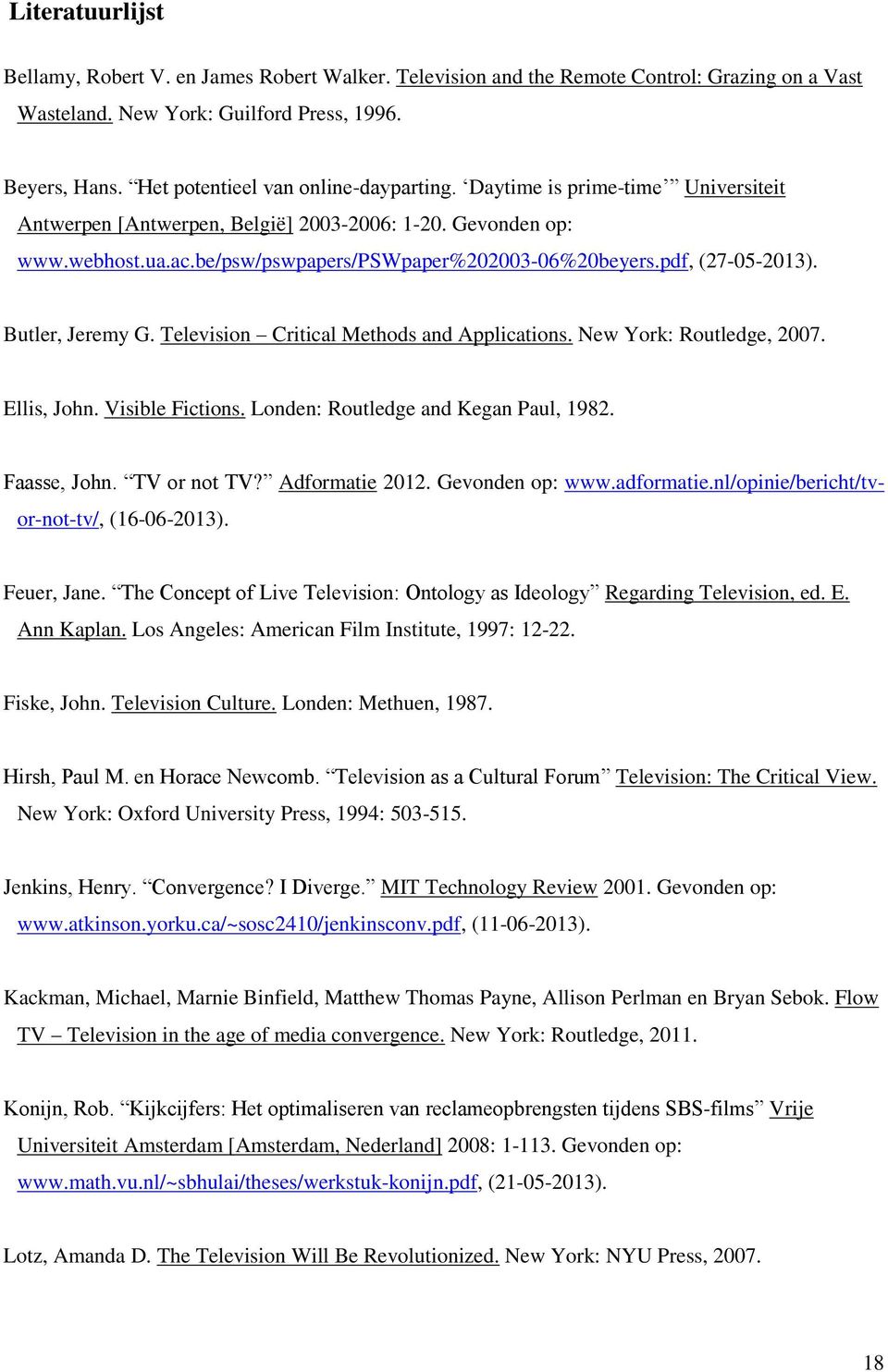 pdf, (27-05-2013). Butler, Jeremy G. Television Critical Methods and Applications. New York: Routledge, 2007. Ellis, John. Visible Fictions. Londen: Routledge and Kegan Paul, 1982. Faasse, John.