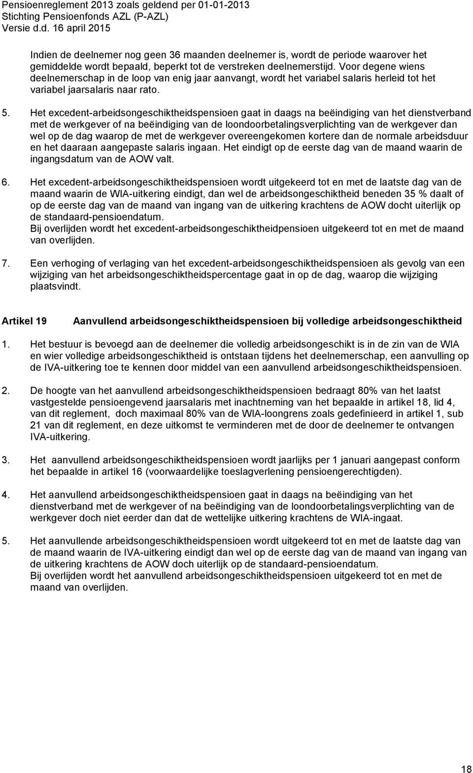 Het excedent-arbeidsongeschiktheidspensioen gaat in daags na beëindiging van het dienstverband met de werkgever of na beëindiging van de loondoorbetalingsverplichting van de werkgever dan wel op de