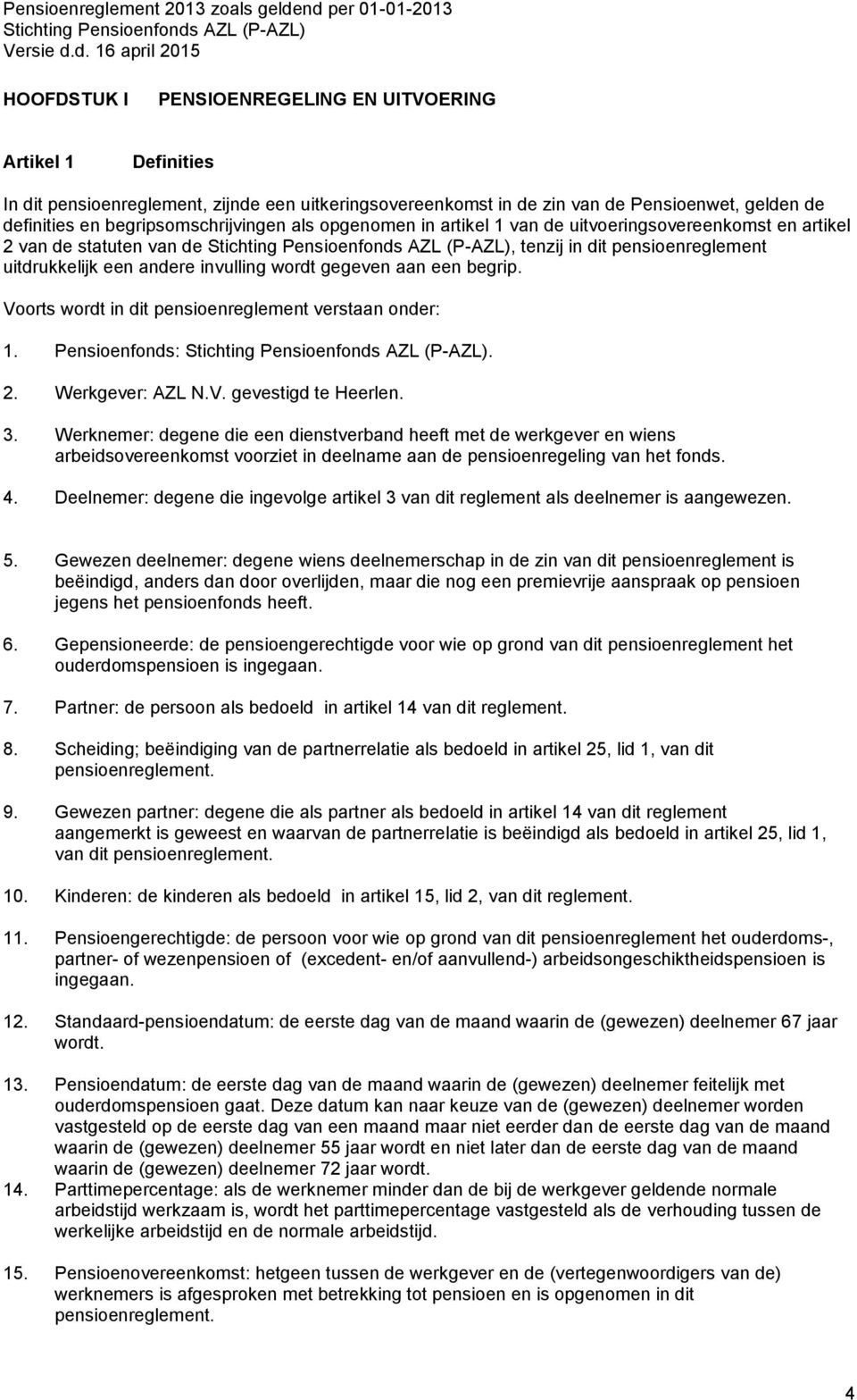 Voorts wordt in dit pensioenreglement verstaan onder: 1. Pensioenfonds:. 2. Werkgever: AZL N.V. gevestigd te Heerlen. 3.