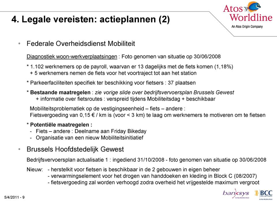 voor fietsers : 37 plaatsen * Bestaande maatregelen : zie vorige slide over bedrijfsvervoersplan Brussels Gewest + informatie over fietsroutes : verspreid tijdens Mobiliteitsdag + beschikbaar