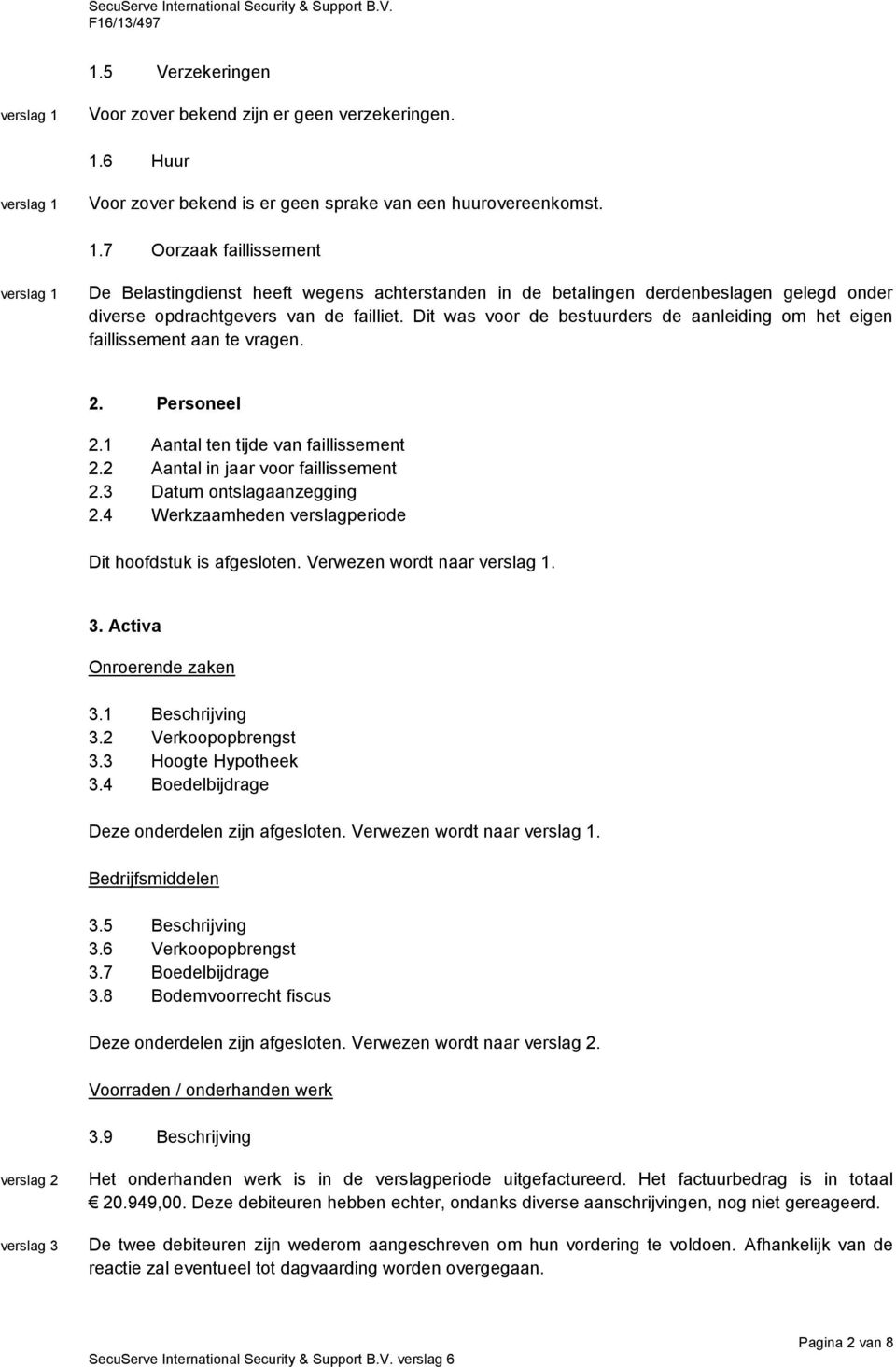 7 Oorzaak faillissement De Belastingdienst heeft wegens achterstanden in de betalingen derdenbeslagen gelegd onder diverse opdrachtgevers van de failliet.