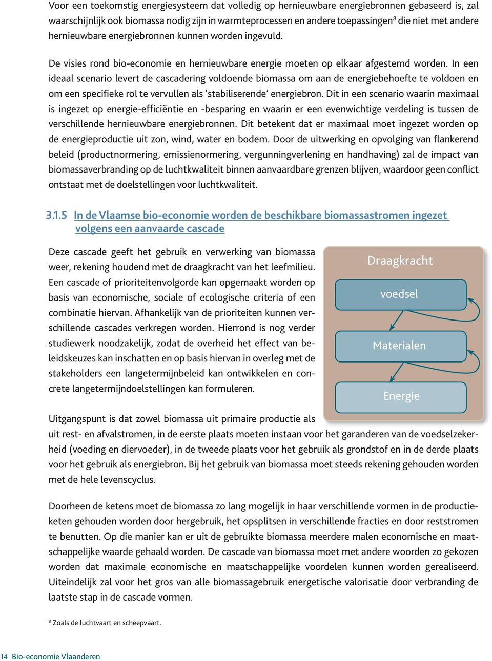 In een ideaal scenario levert de cascadering voldoende biomassa om aan de energiebehoefte te voldoen en om een specifieke rol te vervullen als stabilise rende energiebron.