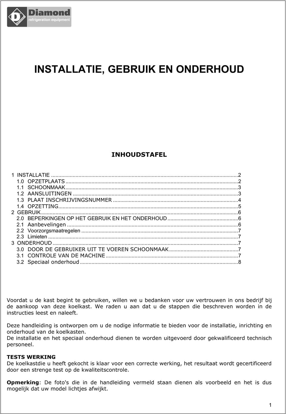 4 OPZETTING...5 2 GEBRUIK...6 2.0 BEPERKINGEN OP HET GEBRUIK EN HET ONDERHOUD...6 2.1 Aanbevelingen...6 2.2 Voorzorgsmaatregelen...7 2.3 Limieten...7 3 ONDERHOUD...7 3.0 DOOR DE GEBRUIKER UIT TE VOEREN SCHOONMAAK.