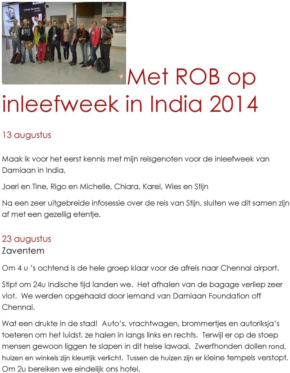 23 augustus Zaventem Om 4 u s ochtend is de hele groep klaar voor de afreis naar Chennai airport. Stipt om 24u Indische tijd landen we. Het afhalen van de bagage verliep zeer vlot.