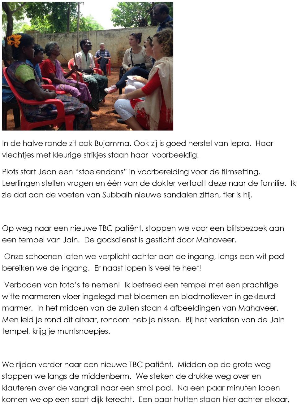 Ik zie dat aan de voeten van Subbaih nieuwe sandalen zitten, fier is hij. Op weg naar een nieuwe TBC patiënt, stoppen we voor een blitsbezoek aan een tempel van Jain.