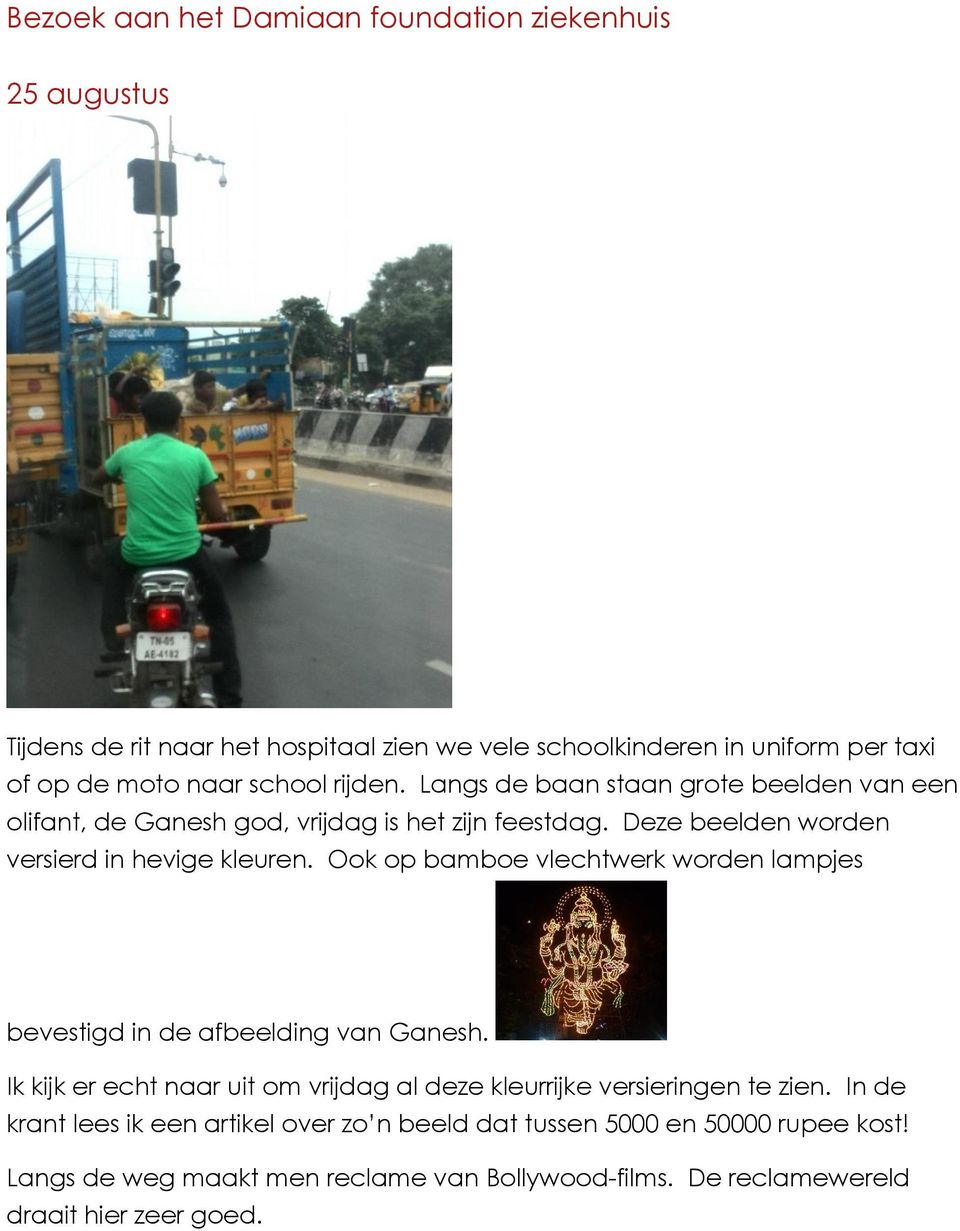 Ook op bamboe vlechtwerk worden lampjes bevestigd in de afbeelding van Ganesh. Ik kijk er echt naar uit om vrijdag al deze kleurrijke versieringen te zien.