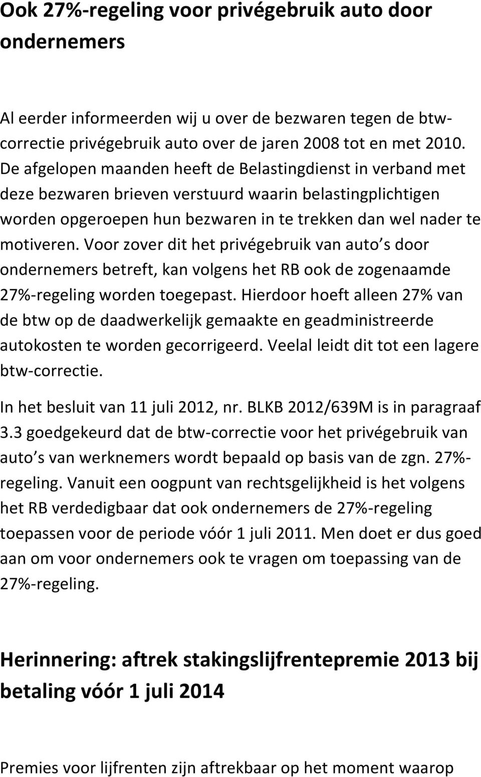 Voor zover dit het privégebruik van auto s door ondernemers betreft, kan volgens het RB ook de zogenaamde 27%-regeling worden toegepast.