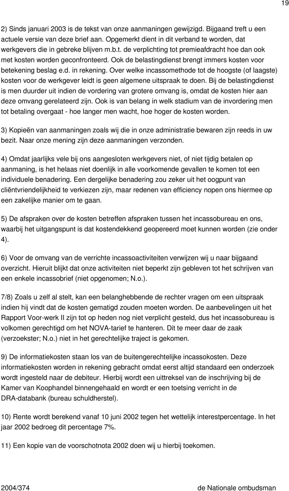 Ook de belastingdienst brengt immers kosten voor betekening beslag e.d. in rekening.