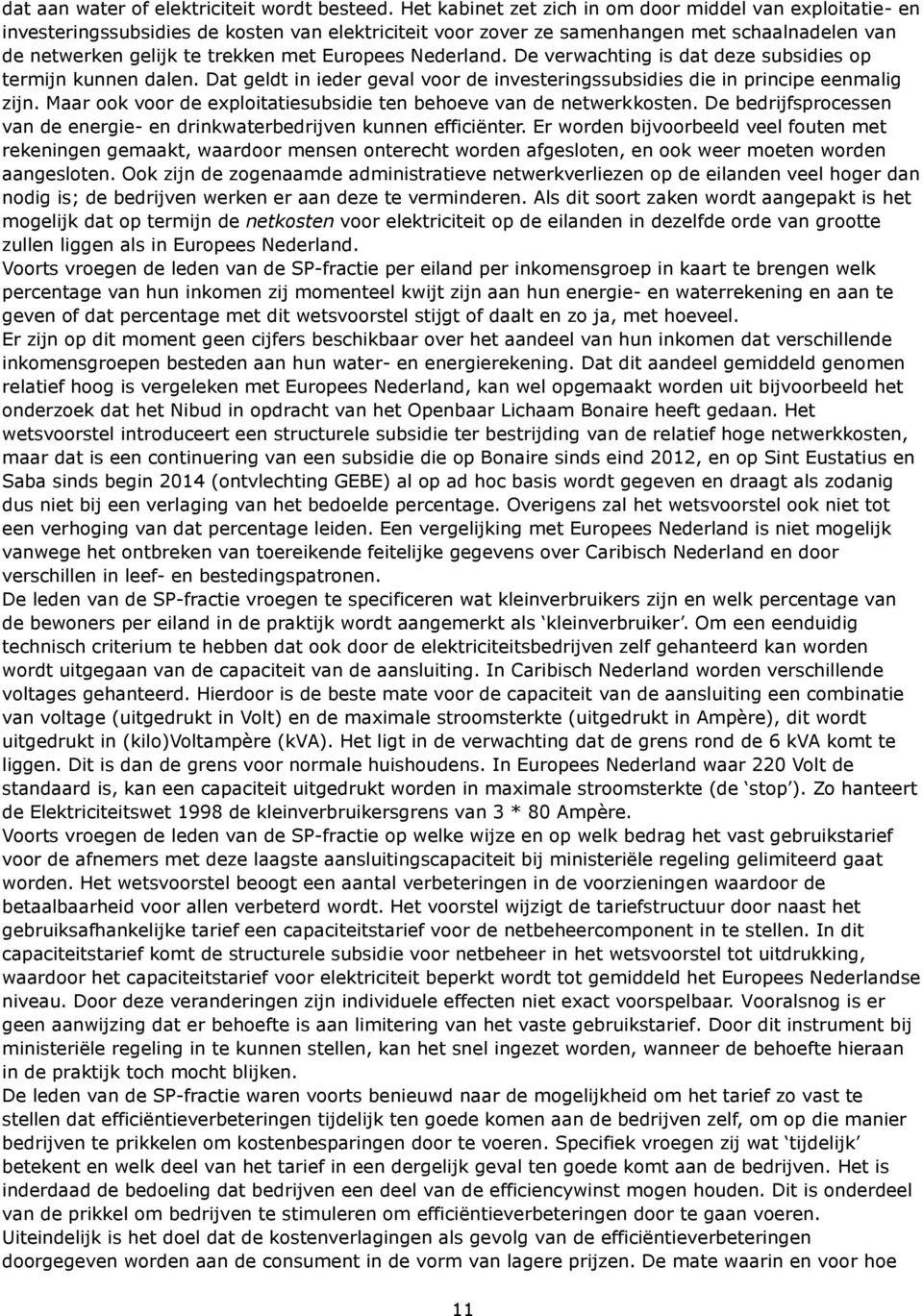 Europees Nederland. De verwachting is dat deze subsidies op termijn kunnen dalen. Dat geldt in ieder geval voor de investeringssubsidies die in principe eenmalig zijn.