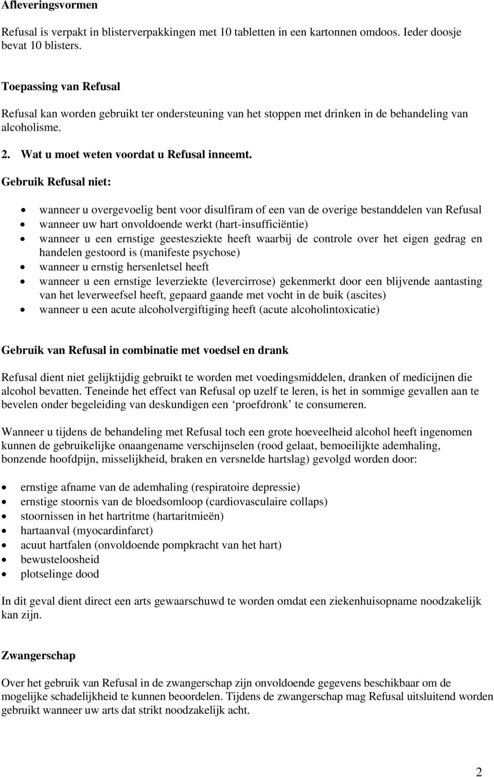 Gebruik Refusal niet: wanneer u overgevoelig bent voor disulfiram of een van de overige bestanddelen van Refusal wanneer uw hart onvoldoende werkt (hart-insufficiëntie) wanneer u een ernstige