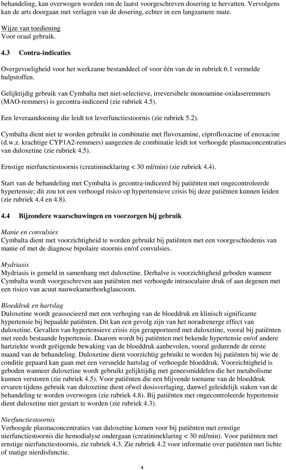 Gelijktijdig gebruik van Cymbalta met niet-selectieve, irreversibele monoamine-oxidaseremmers (MAO-remmers) is gecontra-indiceerd (zie rubriek 4.5).