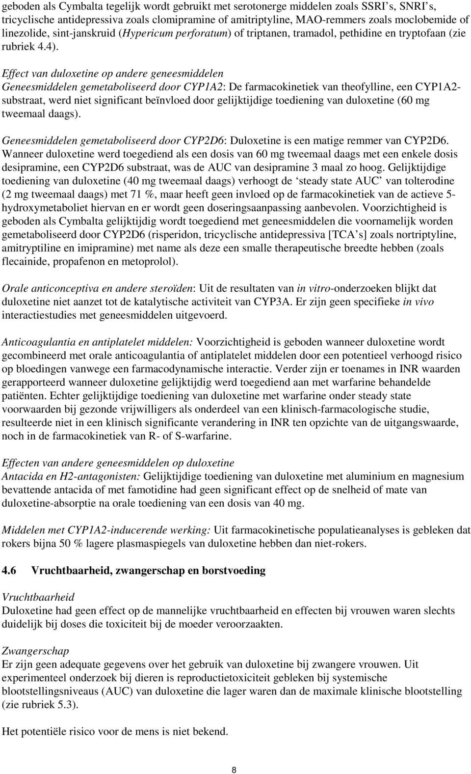 Effect van duloxetine op andere geneesmiddelen Geneesmiddelen gemetaboliseerd door CYP1A2: De farmacokinetiek van theofylline, een CYP1A2- substraat, werd niet significant beïnvloed door