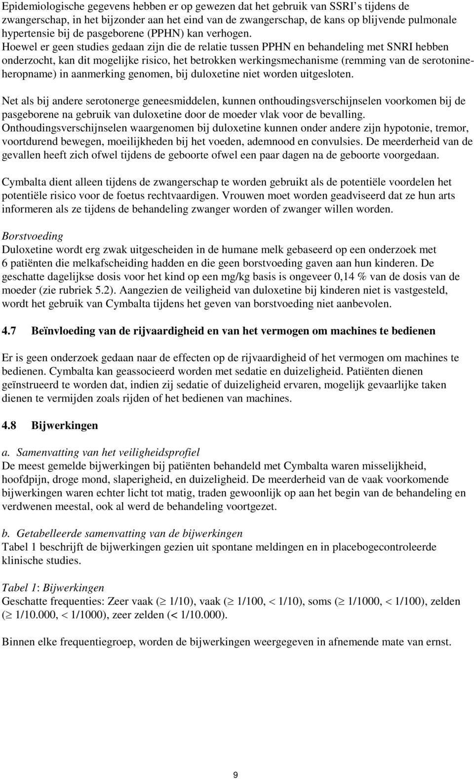 Hoewel er geen studies gedaan zijn die de relatie tussen PPHN en behandeling met SNRI hebben onderzocht, kan dit mogelijke risico, het betrokken werkingsmechanisme (remming van de