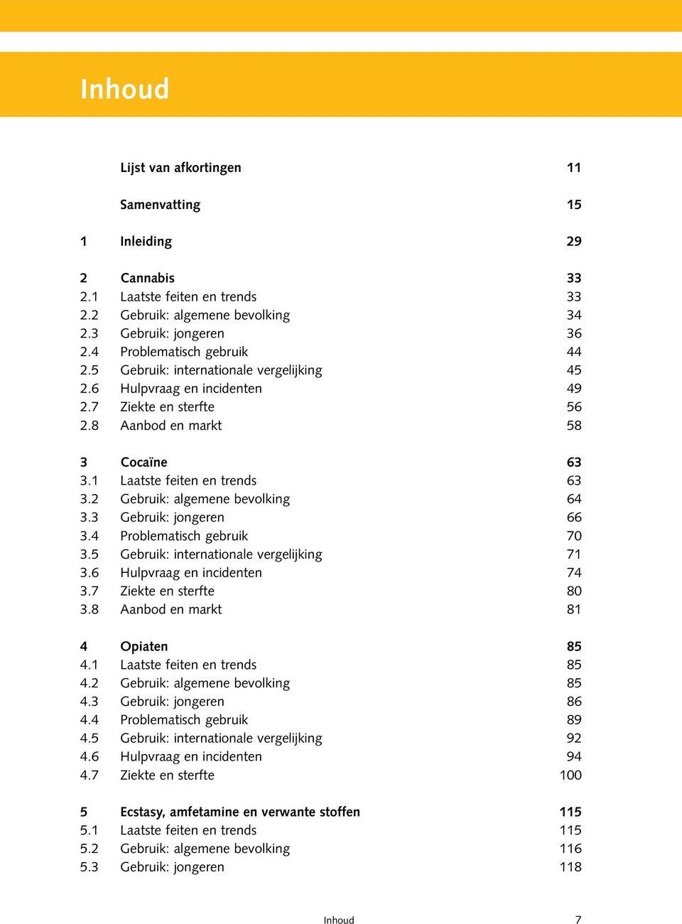 2 Gebruik: algemene bevolking 64 3.3 Gebruik: jongeren 66 3.4 Problematisch gebruik 70 3.5 Gebruik: internationale vergelijking 71 3.6 Hulpvraag en incidenten 74 3.7 Ziekte en sterfte 80 3.