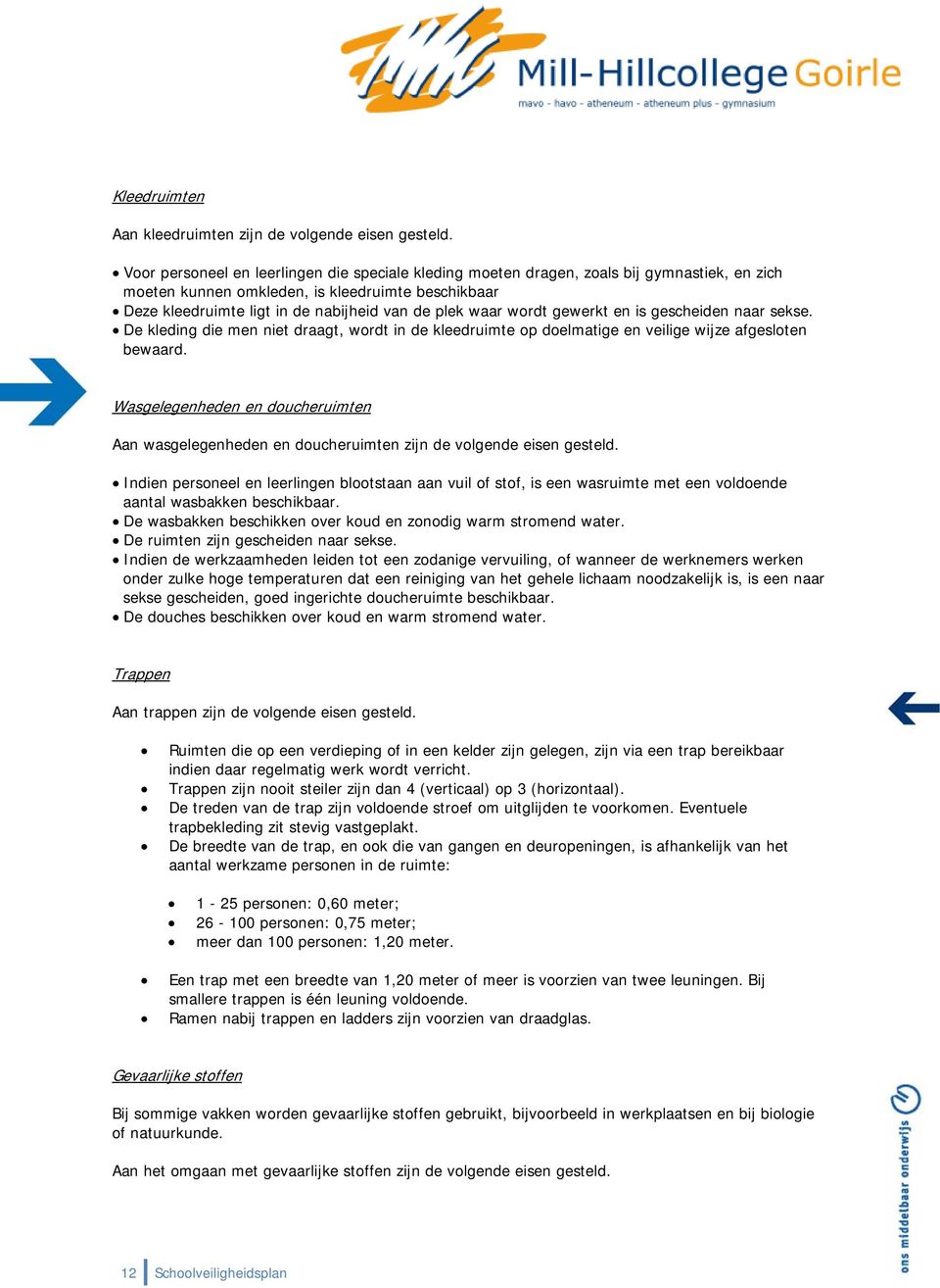 waar wordt gewerkt en is gescheiden naar sekse. De kleding die men niet draagt, wordt in de kleedruimte op doelmatige en veilige wijze afgesloten bewaard.