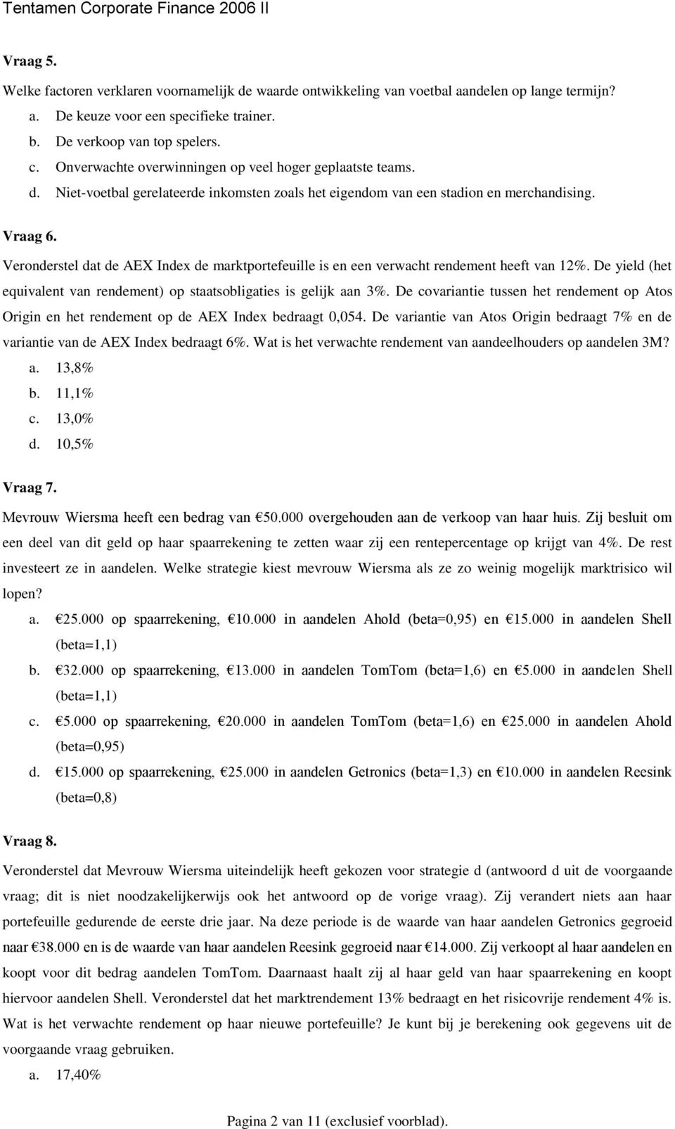 Veronderstel dat de AEX Index de marktportefeuille is en een verwacht rendement heeft van 12%. De yield (het equivalent van rendement) op staatsobligaties is gelijk aan 3%.