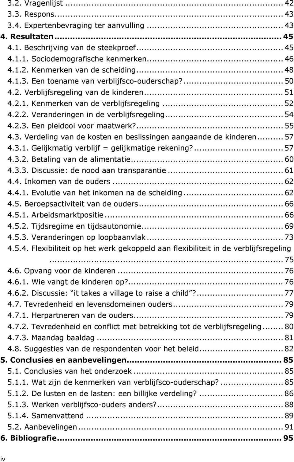 .. 54 4.2.3. Een pleidooi voor maatwerk?... 55 4.3. Verdeling van de kosten en beslissingen aangaande de kinderen... 57 4.3.1. Gelijkmatig verblijf = gelijkmatige rekening?... 57 4.3.2. Betaling van de alimentatie.