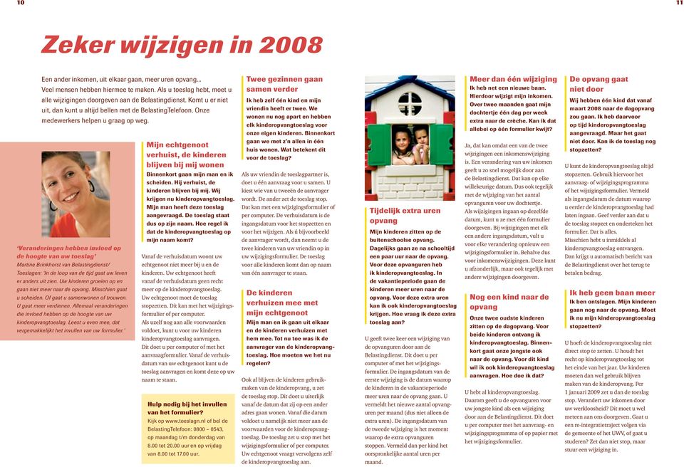 We wonen nu nog apart en hebben elk kinderopvangtoeslag voor onze eigen kinderen. Binnenkort Meer dan één wijziging Ik heb net een nieuwe baan. Hierdoor wijzigt mijn inkomen.