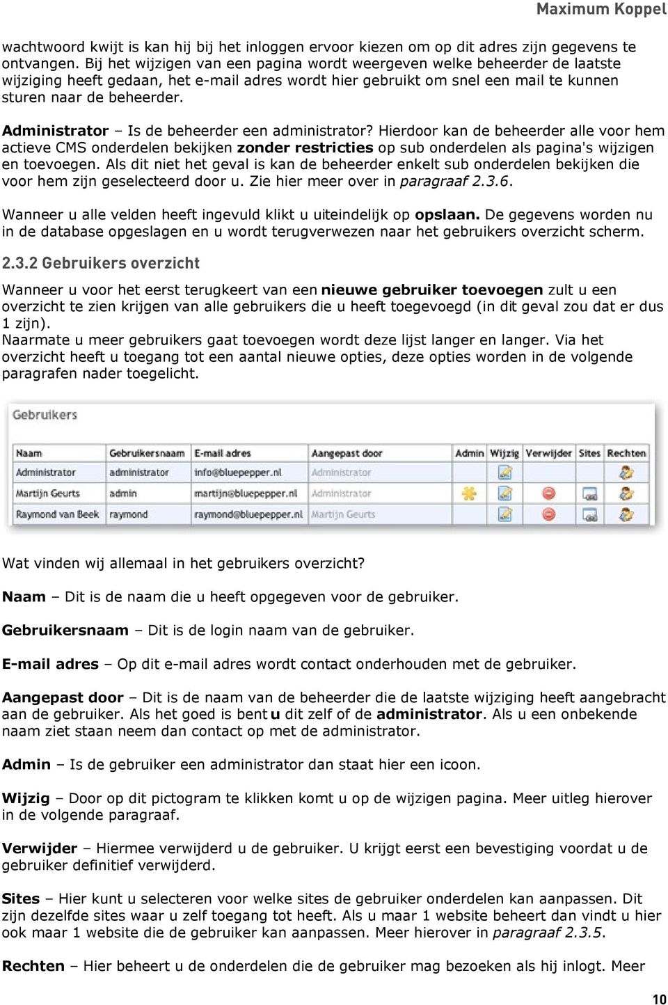 Administrator Is de beheerder een administrator? Hierdoor kan de beheerder alle voor hem actieve CMS onderdelen bekijken zonder restricties op sub onderdelen als pagina's wijzigen en toevoegen.