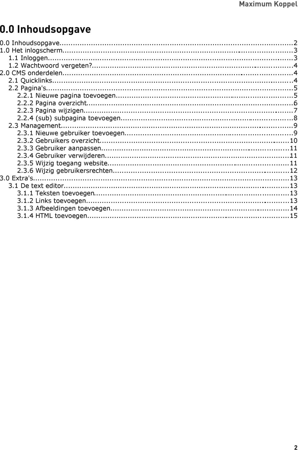 ..9 2.3.2 Gebruikers overzicht......10 2.3.3 Gebruiker aanpassen...11 2.3.4 Gebruiker verwijderen...11 2.3.5 Wijzig toegang website...11 2.3.6 Wijzig gebruikersrechten.