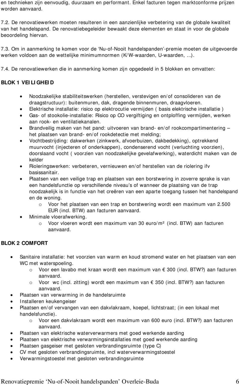 De renovatiebegeleider bewaakt deze elementen en staat in voor de globale beoordeling hiervan. 7.3.