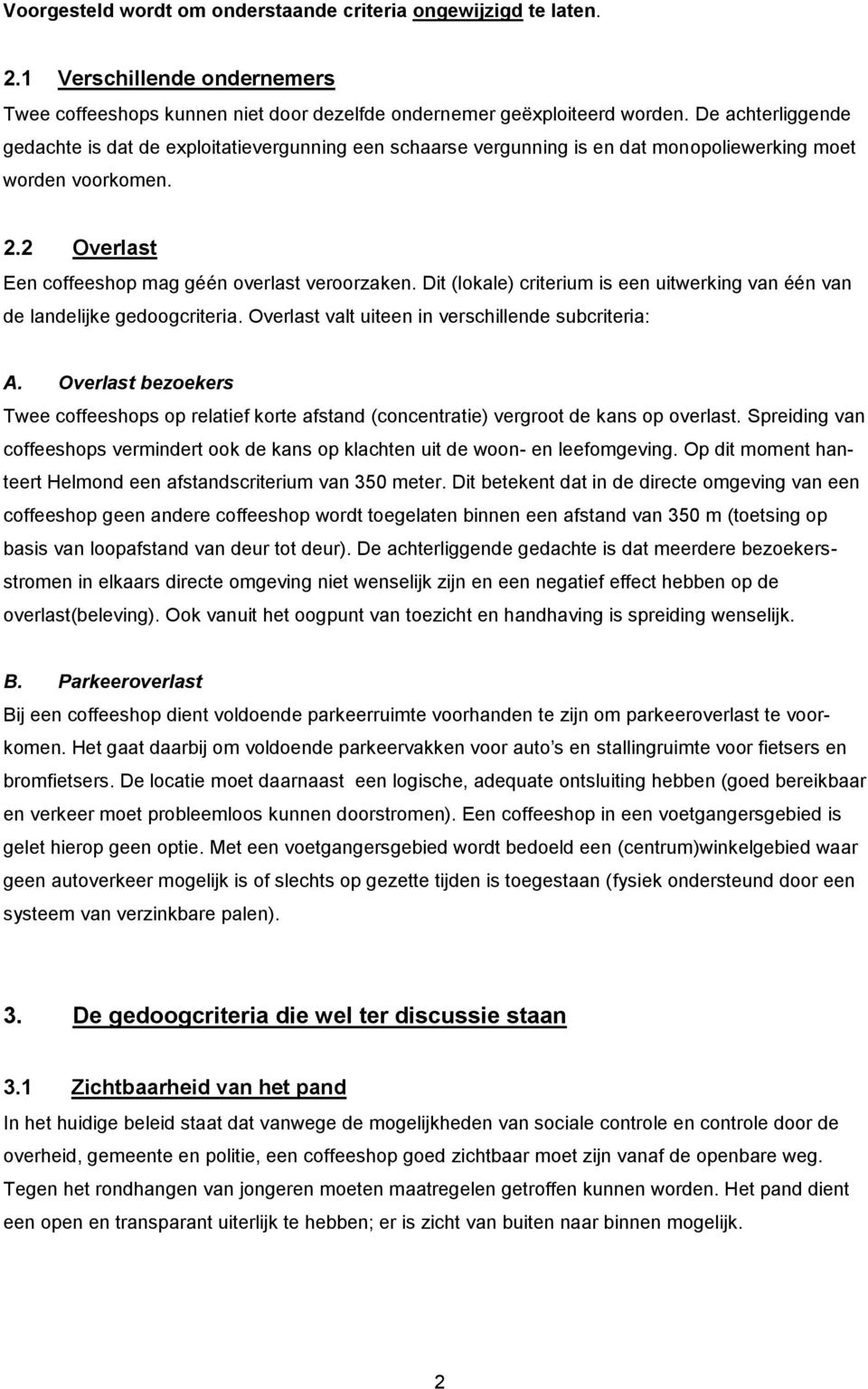 Dit (lokale) criterium is een uitwerking van één van de landelijke gedoogcriteria. Overlast valt uiteen in verschillende subcriteria: A.