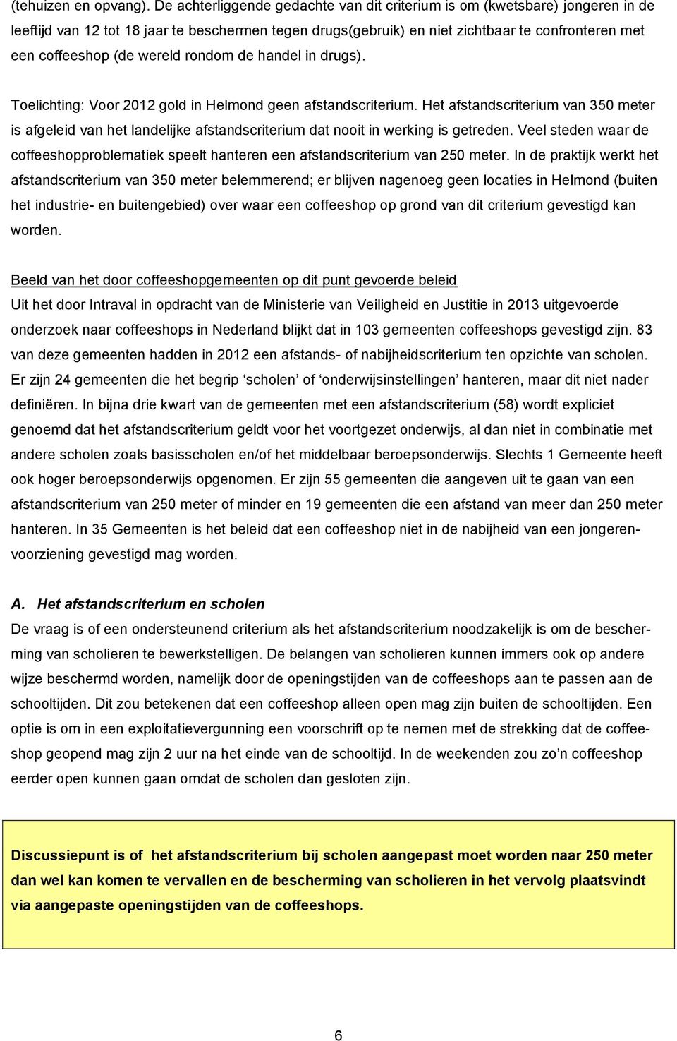 wereld rondom de handel in drugs). Toelichting: Voor 2012 gold in Helmond geen afstandscriterium.