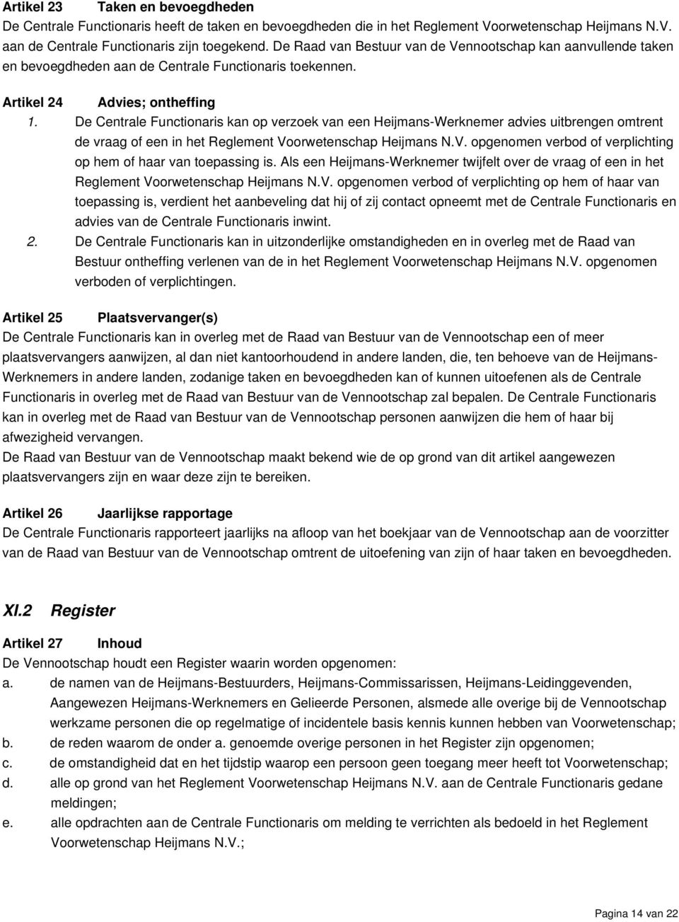 De Centrale Functionaris kan op verzoek van een Heijmans-Werknemer advies uitbrengen omtrent de vraag of een in het Reglement Voorwetenschap Heijmans N.V. opgenomen verbod of verplichting op hem of haar van toepassing is.