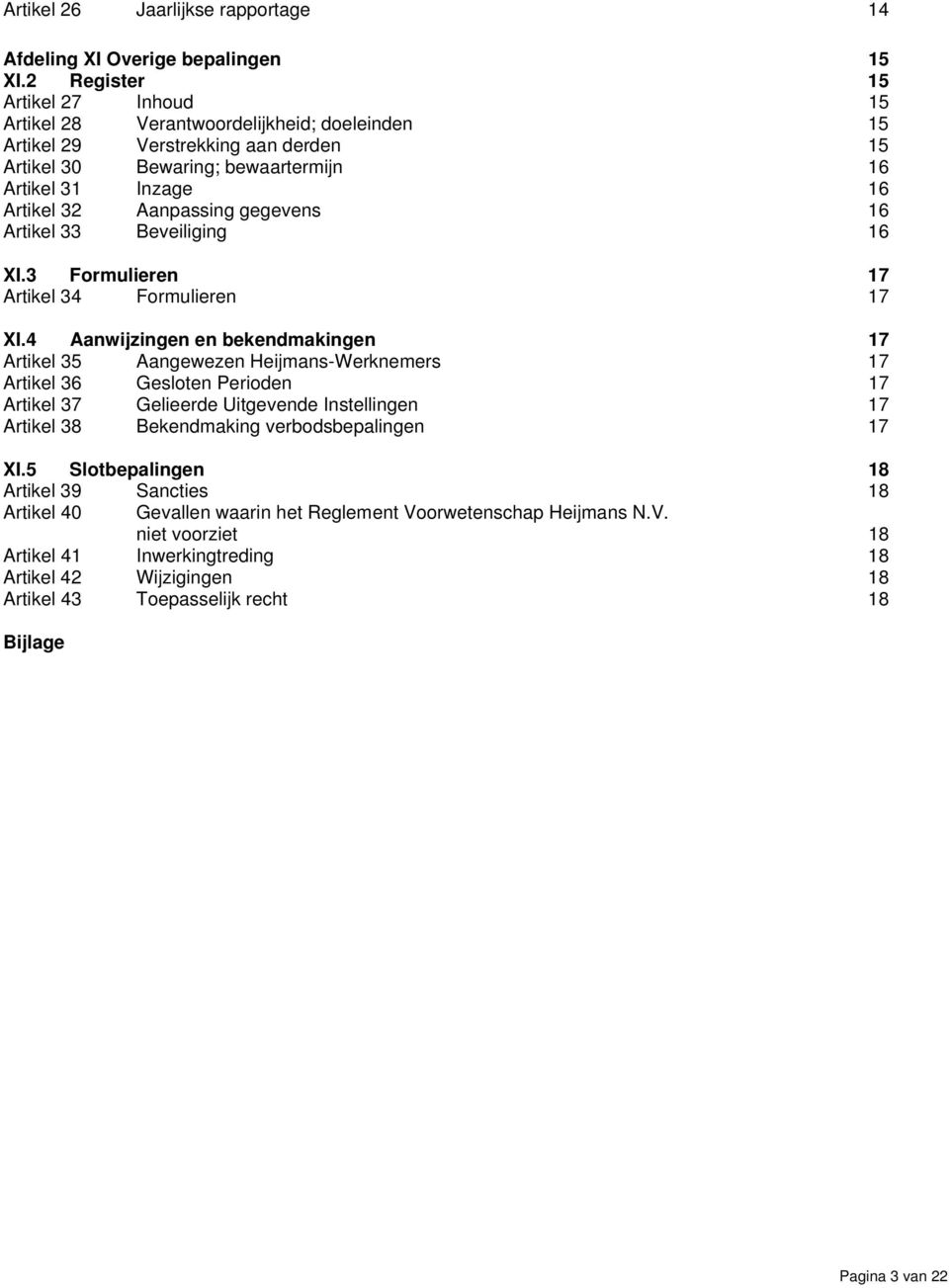 Aanpassing gegevens 16 Artikel 33 Beveiliging 16 XI.3 Formulieren 17 Artikel 34 Formulieren 17 XI.