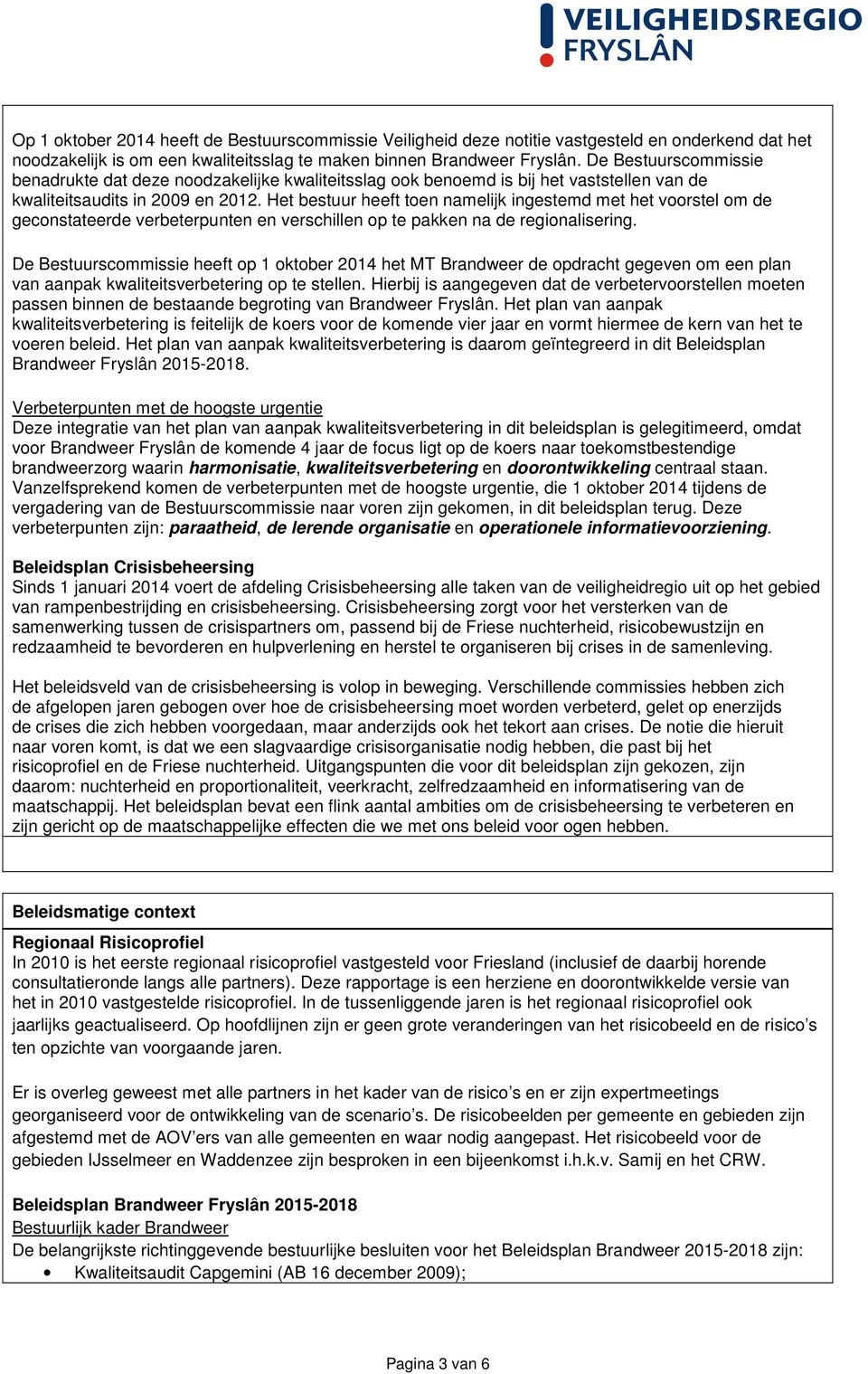 Het bestuur heeft toen namelijk ingestemd met het voorstel om de geconstateerde verbeterpunten en verschillen op te pakken na de regionalisering.