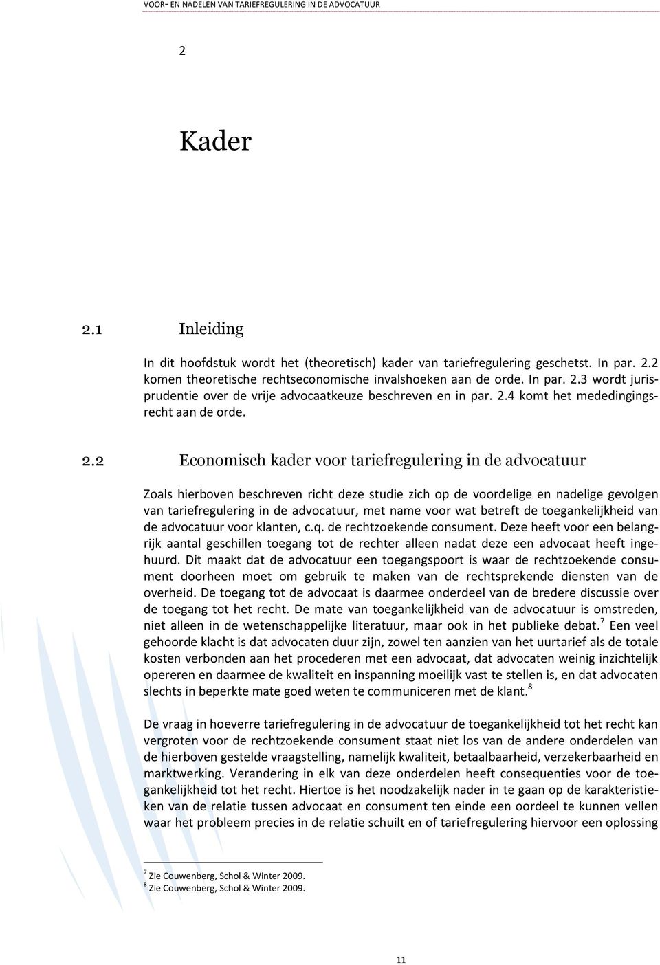 2 Economisch kader voor tariefregulering in de advocatuur Zoals hierboven beschreven richt deze studie zich op de voordelige en nadelige gevolgen van tariefregulering in de advocatuur, met name voor