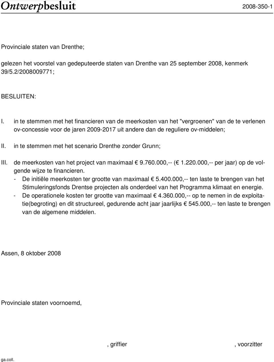 in te stemmen met het scenario Drenthe zonder Grunn; III. de meerkosten van het project van maximaal 9.760.000,-- ( 1.220.000,-- per jaar) op de volgende wijze te financieren.