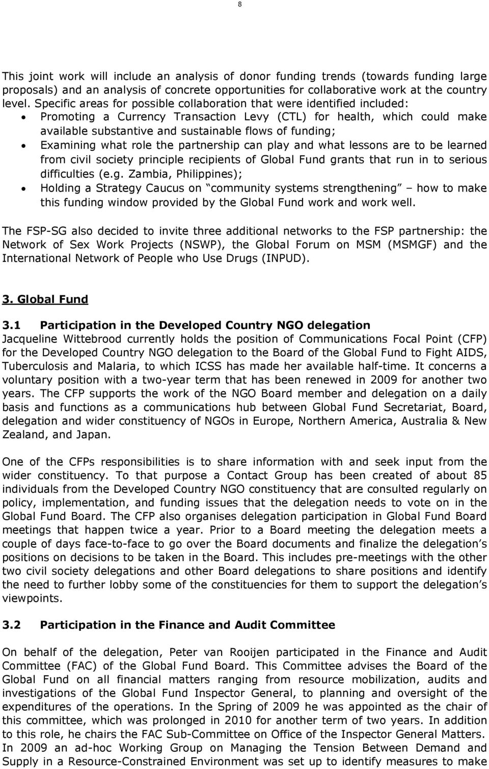 funding; Examining what role the partnership can play and what lessons are to be learned from civil society principle recipients of Global Fund grants that run in to serious difficulties (e.g. Zambia, Philippines); Holding a Strategy Caucus on community systems strengthening how to make this funding window provided by the Global Fund work and work well.