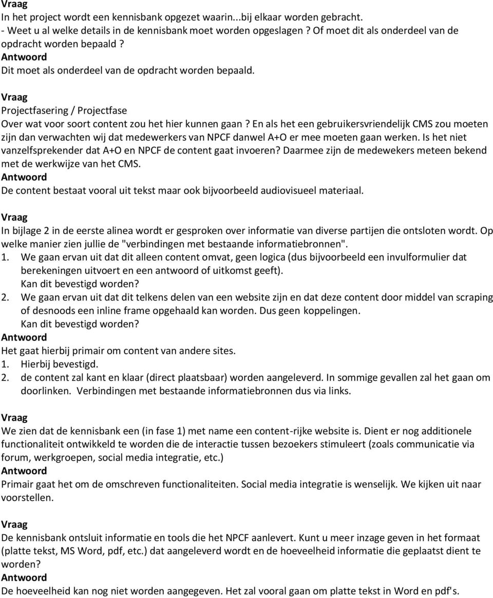 En als het een gebruikersvriendelijk CMS zou moeten zijn dan verwachten wij dat medewerkers van NPCF danwel A+O er mee moeten gaan werken.