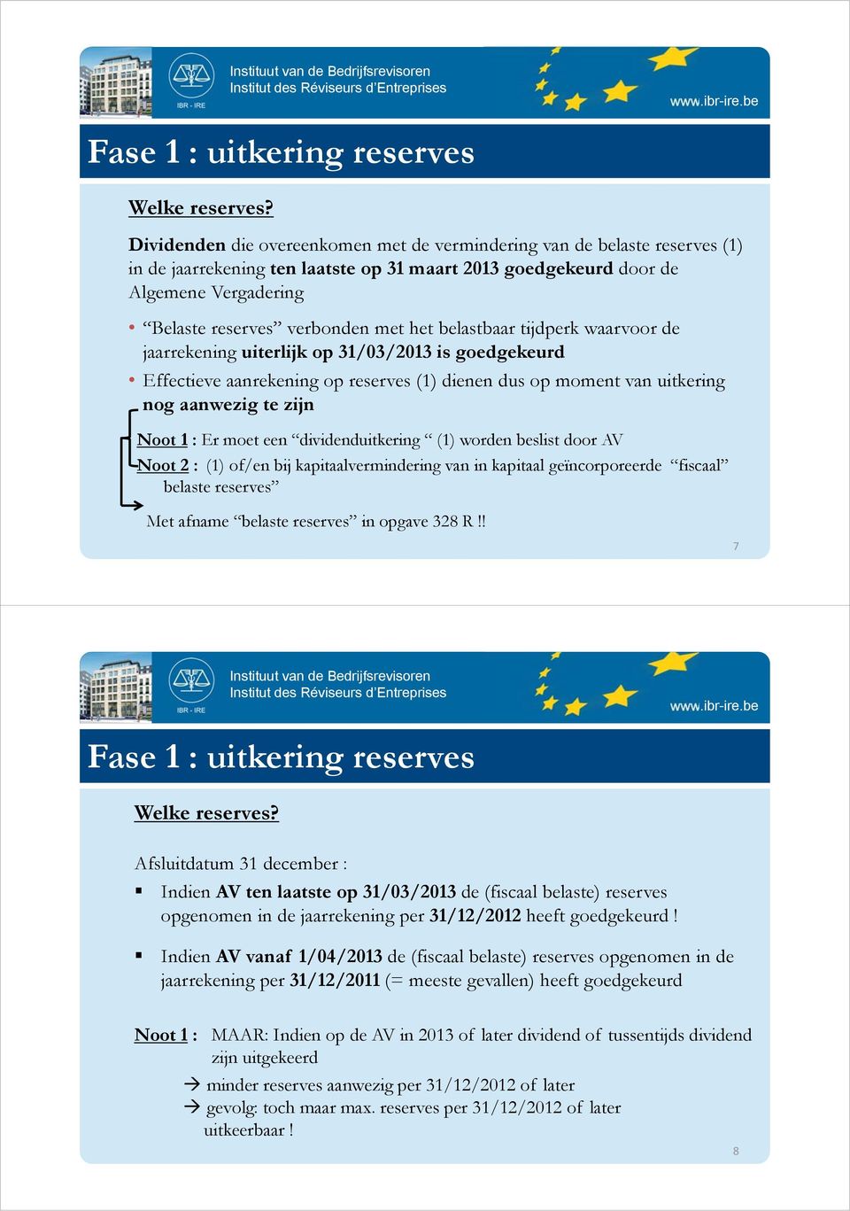 belastbaar tijdperk waarvoor de jaarrekening uiterlijk op 31/03/2013 is goedgekeurd Effectieve aanrekening op reserves (1) dienen dus op moment van uitkering nog aanwezig te zijn Noot 1 : Er moet een