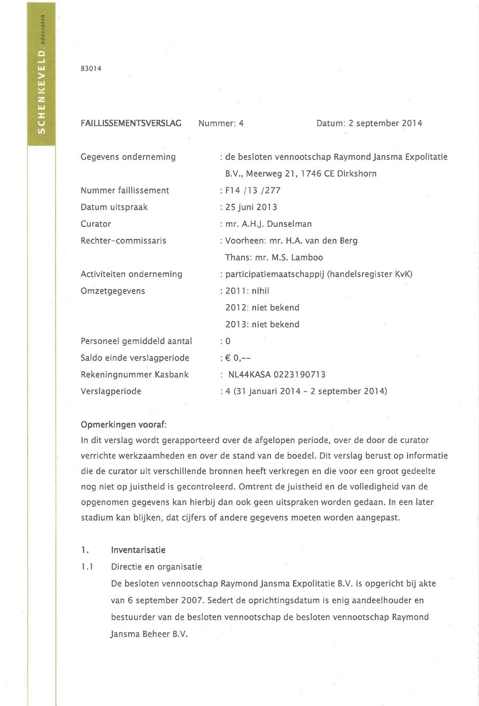 2013 B.V., Meerweg 21, 1 746 CE Dirkshorn Curator Rechter-commissaris : mr. A.H.J. Dunselman : Voorheen: mr. H.A. van den Berg Thans: mr. M.S.