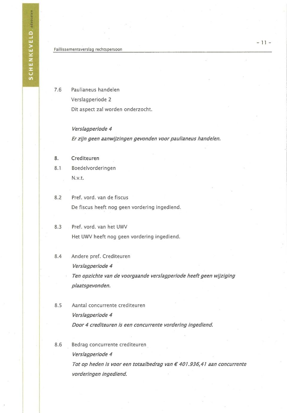 8.4 Andere pref. Crediteuren Ten opzichte van de voorgaande verslagperiode heeft geen wyziging plaatsgevonden. 8.