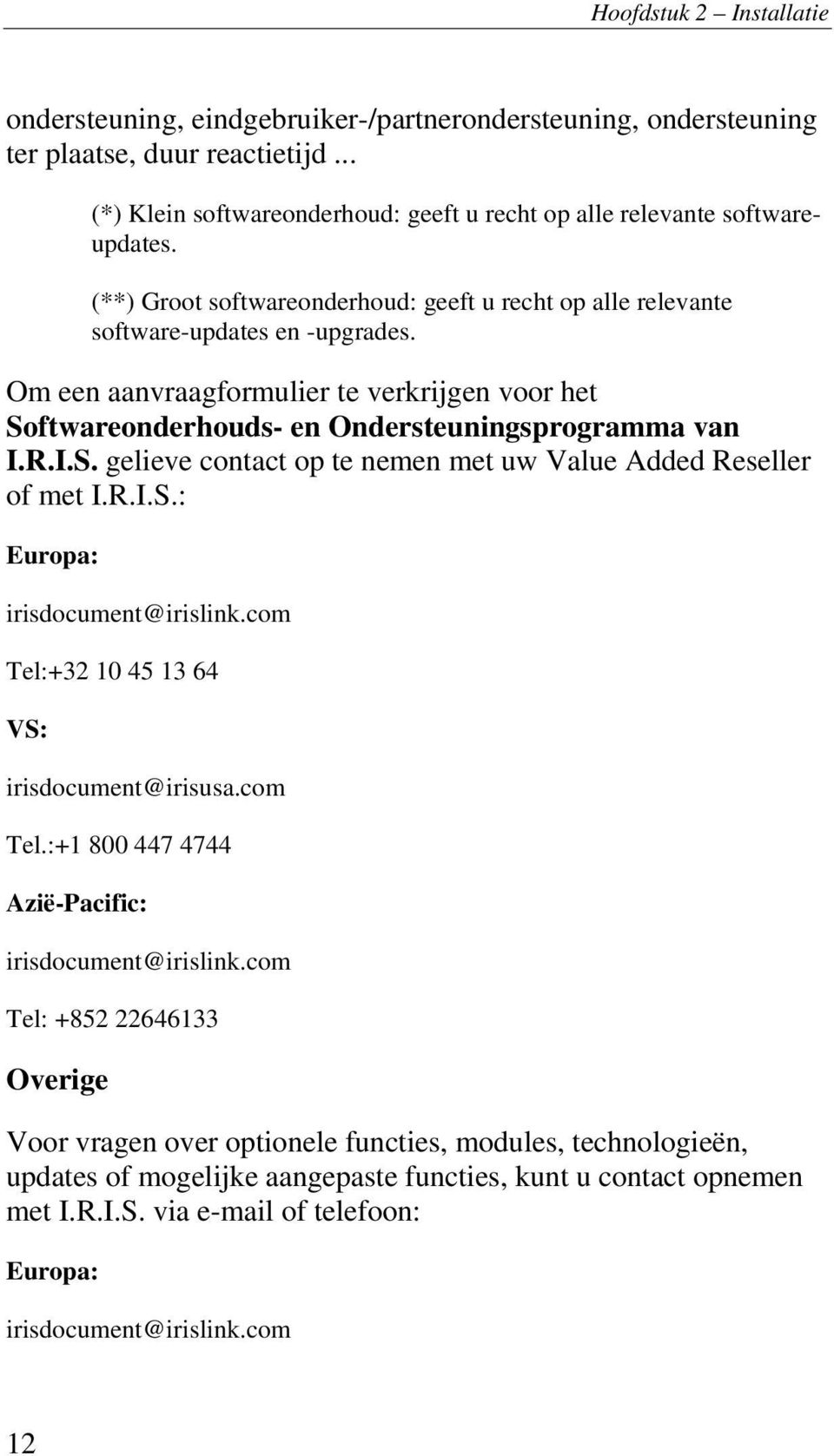 ftwareonderhouds- en Ondersteuningsprogramma van I.R.I.S. gelieve contact op te nemen met uw Value Added Reseller of met I.R.I.S.: Europa: irisdocument@irislink.